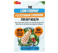 The Low-FODMAP Flexitarian Cookbook for Gut Health: Super Easy Plant-Based, Gut-Friendly Recipes and Meal Plan for IBS Relief and Digestive Wellness