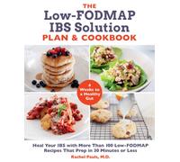 The Low-FODMAP IBS Solution Plan and Cookbook : Heal Your IBS with More Than 100 Low-FODMAP Recipes That Prep in 30 Minutes or Less