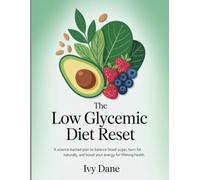 The Low Glycemic Diet Reset: A Science-Backed Plan to Balance Blood Sugar, Burn Fat Naturally, and Boost Your Energy for Lifelong Health
