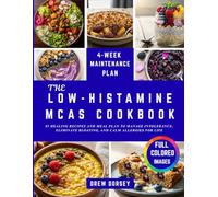 THE LOW-HISTAMINE MCAS COOKBOOK: 85 Healing Recipes and Meal Plan to Manage Intolerance, Eliminate Bloating, and Calm Allergies for Life