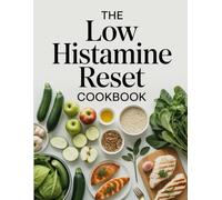 The Low Histamine Reset Cookbook: A Gentle Recipe Collection Designed to Support Histamine Awareness with Simple, Clean Ingredients