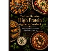 The Low-Histamine Vegetarian Cookbook: 50 High-Protein Recipes for Calm Skin, Steady Energy & a Happy Gut