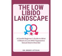 THE LOW LIBIDO LANDSCAPE: A Candid Beginner’s Guide to What It Means to Live With Hypoactive Sexual Desire Disorder
