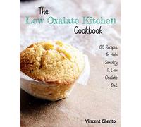The Low Oxalate Kitchen Cookbook: 88 Recipes To Help Simplify A Low Oxalate Diet