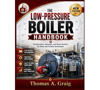 The Low-Pressure Boiler Handbook: Fundamentals, Operation, and Steam Systems for Plant and Facility Technicians