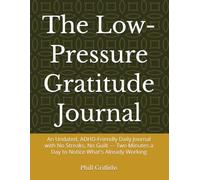 The Low-Pressure Gratitude Journal: Undated and ADHD-Friendly - No Streaks, No Guilt - Two Minutes a Day to Notice What's Already Working