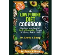 THE LOW PURINE DIET COOKBOOK: Nutritious and Flavorful Anti-Inflammatory Recipes to Enhance Overall Health
