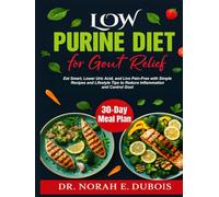THE LOW PURINE DIET FOR GOUT RELIEF: Eat Smart, Lower Uric Acid, and Live Pain-Free with Simple Recipes and Lifestyle Tips to Reduce Inflammation and Control Gout