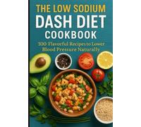 The Low Sodium DASH Diet Cookbook: Flavorful Recipes to Lower Blood Pressure Naturally | A 28-Day Meal Plan for Heart Health and Hypertension Management (Mediterranean Cookbooks)