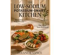 THE LOW-SODIUM, POTASSIUM-SMART KITCHEN: A 30-Day Blood-Pressure-Friendly Meal Plan with 30-Minute Dinners, Grocery Lists, and Flavor-First Swaps