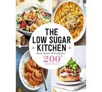 The Low Sugar Kitchen: Sweet, Savoury & Scrumptious 200+ Great Recipes