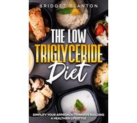 The Low Triglyceride Diet: Simplify Your Approach Towards Building a Healthier Lifestyle (Not Your Typical Diet!)