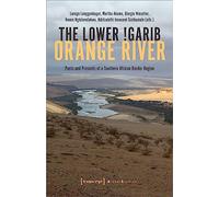 The Lower !Garib - Orange River: Pasts and Presents of a Southern African Border Region (Global Studies Series)