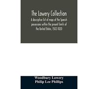 The Lowery collection: a descriptive list of maps of the Spanish possessions within the present limits of the United States, 1502-1820