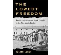 The Lowest Freedom: Racial Capitalism and Black Thought in the Nineteenth Century (Columbia Studies in the History of U.S. Capitalism)
