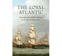 The Loyal Atlantic: Remaking the British Atlantic in the Revolutionary Era