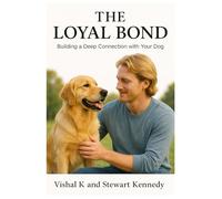 The Loyal Bond: Building a Deep Connection with Your Dog (The Writer’s Legacy Series)