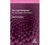 The Loyal Conspiracy: The Lords Appellant under Richard II (Routledge Revivals)