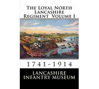 The Loyal North Lancashire Regiment: Volume 1: 1741-1914