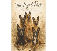 The Loyal Pack: A Belgian Malinois Journal for Dog Lovers, Rescue Hearts, Memories & Daily Reflections