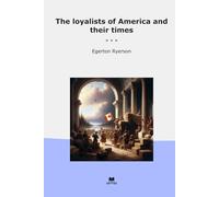 The loyalists of America and their times (Classic Books)