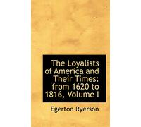 The Loyalists of America and Their Times: from 1620 to 1816, Volume I