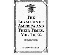 The Loyalists of America and Their Times, Vol. 1 of 2. : From 1620-1816