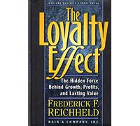 The Loyalty Effect: The Hidden Force Behind Growth, Profits, and Lasting Value