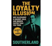 The Loyalty Illusion: Why Allegiance Is Bought, Sold, and Broken Faster Than You Think: Why Loyalty Fails in Business, Leadership, and Life-and How to Win Without Selling Your Soul