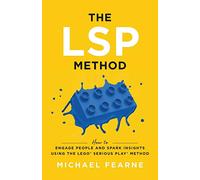 The Lsp Method: How to Engage People and Spark Insights Using the LEGO(R) Serious Play(R) Method
