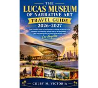 THE LUCAS MUSEUM OF NARRATIVE ART TRAVEL GUIDE 2026-2027: Your friendly, hand-in-hand guide to visiting the world's first museum built entirely around ... you need to fall in love with Los Angeles