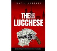 The Lucchese Mafia Crime Family: The Complete History of a New York Criminal Organization (Five Families) (The Five Families)
