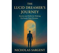 The Lucid Dreamer's Journey: Stories and Skills for Waking Up Inside Your Dreams