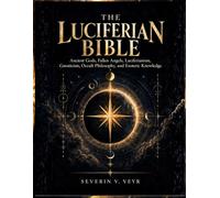 THE LUCIFERIAN BIBLE: Ancient Gods, Fallen Angels, Luciferianism, Gnosticism, Occult Philosophy, and Esoteric Knowledge