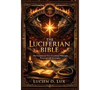 The Luciferian Bible: The Foundational Text of Luciferian Philosophy, Power, and Self-Sovereignty
