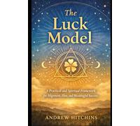 The Luck Model: A Practical and Spiritual Framework for Alignment, Flow, and Meaningful Success