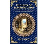 The Luck of Roaring Camp: Gold-Rush Miracles & Community Redemption in a Rough-and-Tumble Mining Town (Deluxe Hardbound Edition): 581 (Library of Alexandria)