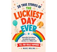 The Luckiest Day Ever: 28 True Stories of Impossible Coincidences, Incredible Discoveries, and One-in-a-Million Luck
