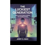 The Luckiest Generation: How Gen Z Can Thrive in the AI Revolution and Land the High-Paying Jobs of the Future-on Earth and in Space