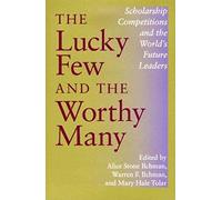 The Lucky Few and the Worthy Many: Scholarship Competitions and the World's Future Leaders (Philanthropic and Nonprofit Studies)