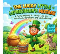 The Lucky Little Leprechaun’s Mistake: A Funny Rhyming St. Patrick’s Day Picture Book About Luck, Hard Work, and Golden Hearts