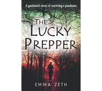 The Lucky Prepper: A Gardener's Story of Surviving a Pandemic