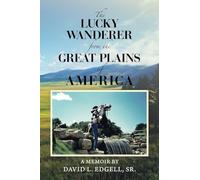 The Lucky Wanderer from the Great Plains of America: A Memoir by David L. Edgell, Sr.
