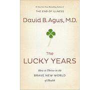 The Lucky Years: How to Thrive in the Brave New World of Health