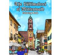 The Lüftlmalerei of Mittenwald Coloring Book: A guided tour of the vibrant, open-air art gallery that is the historic town of Mittenwald in Bavaria, ... (The Lüftlmalerei of Garmisch-Partenkirchen)