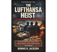 THE LUFTHANSA HEIST THE MOB ROBBERY THAT SHOCKED AMERICA: Inside the Planning, the Airport Job, the Missing Millions, and the Mafia Murders That Followed (Truth Behind the Crime)