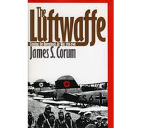 The Luftwaffe: Creating the Operational Air War, 1918-40 (Modern War Studies)