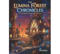 The Lumina Forest Chronicles: A Magical Fantasy Coloring Book for Adults: Relaxing Forest Scenes, Mystical Creatures, and Enchanted Landscapes