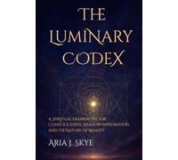 The Luminary Codex: A Spiritual Framework for Consciousness, Shadow Integration, and the Nature of Reality