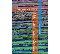 The Luminous Codex: Frequency Wars (The Resonance Chronicles" The Luminous Codex Series)